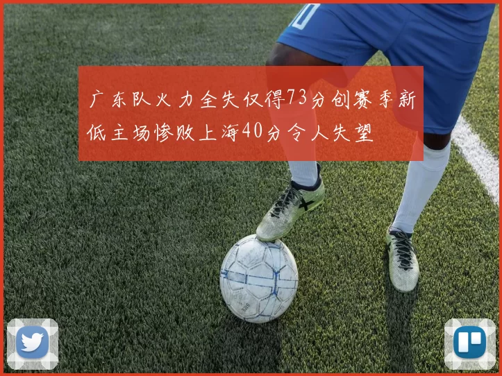 广东队火力全失仅得73分创赛季新低主场惨败上海40分令人失望
